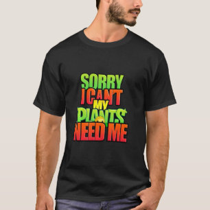 Sorry I can t my plants need me for men and women T-Shirt
