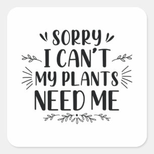 Sorry I Can’t My Plants Need Me Square Sticker