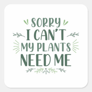 Sorry I Can’t My Plants Need Me Square Sticker