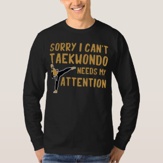 Sorry I Can t Taekwondo Needs My Attention T-Shirt