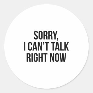 Sorry I Can’t Talk Right Now Classic Round Sticker