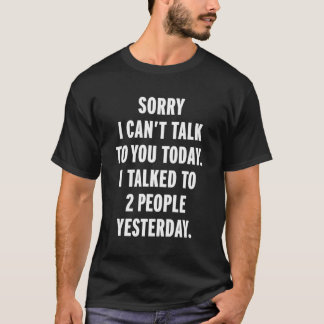 Sorry I Can’T Talk To You Today T-Shirt
