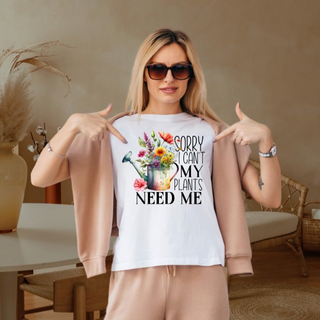 Sorry I cannot my plants need me T-Shirt (Creator Uploaded)