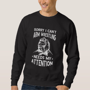 Sorry I Can't Arm Wrestler Armwrestling Sport Arm  Sweatshirt