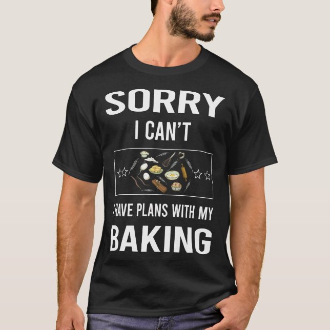 Sorry I Cant Baking Bake Baker T-Shirt (Front)