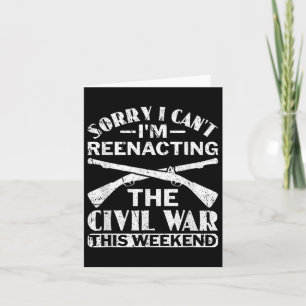 Sorry I Cant Civil War Reenacting - Civil War Reen Card