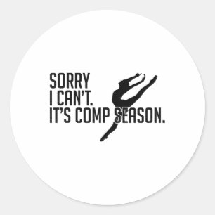 Sorry I Can't Comp Season Cheer Gilrs Comp Dance M Classic Round Sticker