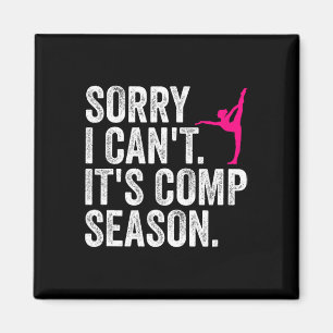 Sorry I Can't Comp Season Cheer Gilrs Comp Dance M Magnet