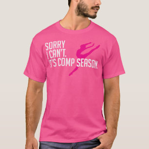 Sorry I Can'T Comp Season Cheer Gilrs Comp Dance M T-Shirt