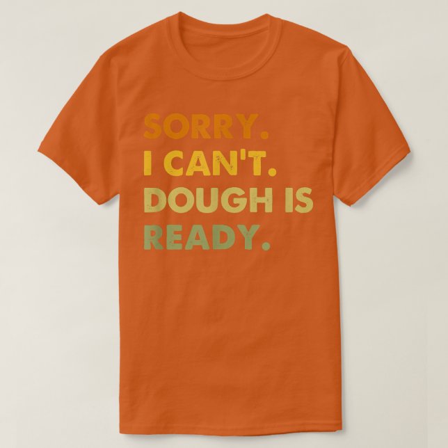 Sorry I Can't Dough Is Ready, Funny Baking  T-Shirt (Design Front)