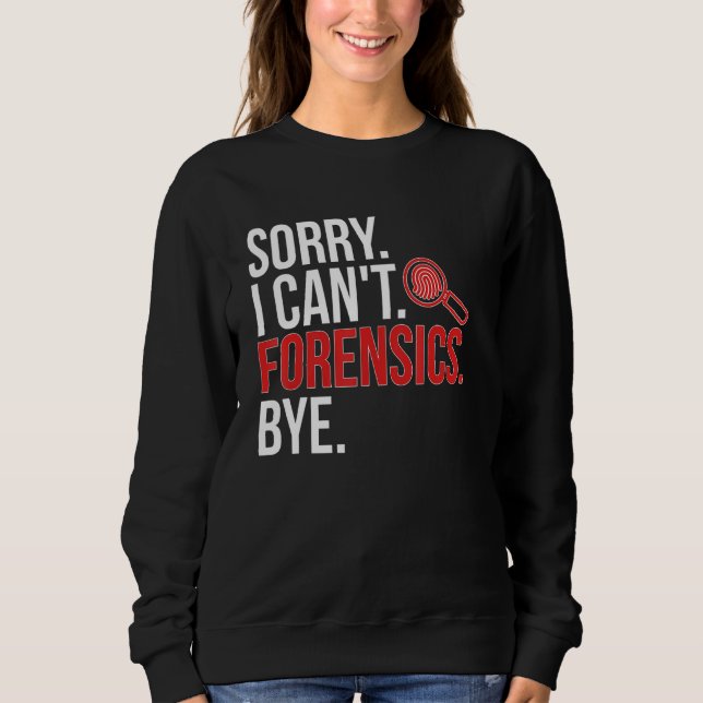 Sorry I Can't Forensic Scientist Forensic Science Sweatshirt (Front)