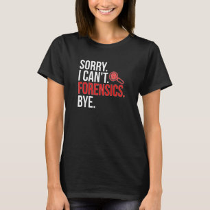 Sorry I Can't Forensic Scientist Forensic Science T-Shirt