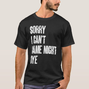 Sorry I Can'T Game Night Bye Board Game T-Shirt