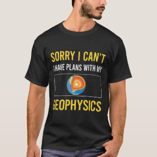 Sorry I Cant Geophysics Geophysicist T-Shirt