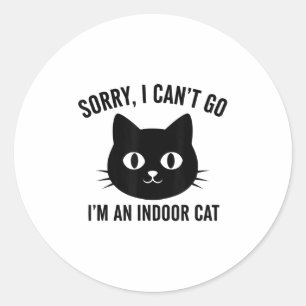 Sorry I Cant Go Im An Indoor Cat Classic Round Sticker