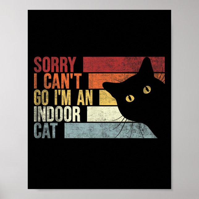 Sorry I Can't Go I'm An Indoor Cat. Funny Cats Lov Poster (Front)