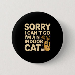Sorry I Cant Go Im An Indoor Cat Funny Indoor Kitt 6 Cm Round Badge