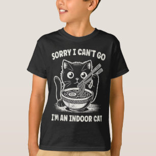 Sorry I Can't Go I'm An Indoor Cat T-Shirt
