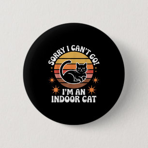 Sorry I Can't Go I'm An Indoor Cat Tee  6 Cm Round Badge