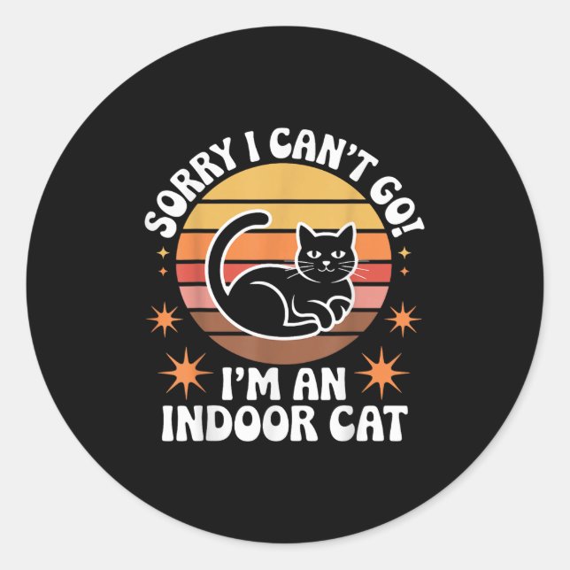Sorry I Can't Go I'm An Indoor Cat Tee  Classic Round Sticker (Front)