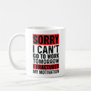 Sorry I Can't Go To Work Tomorrow I Fractured My Coffee Mug