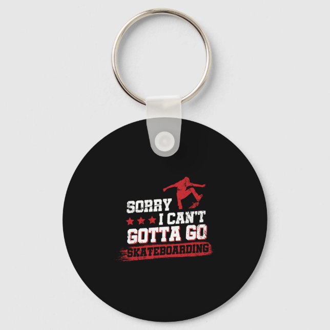 Sorry I Can't Gotta Go Skateboarding  Key Ring (Front)