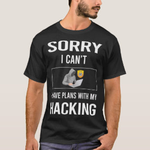 Sorry I Cant Hacking Hack Hacker T-Shirt
