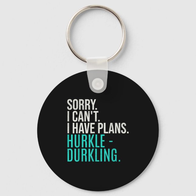 Sorry I Can't Have Plans Hurkle Durkling Funny Hur Key Ring (Front)