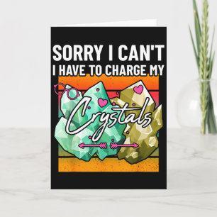 Sorry I Cant Have To Charge My Crystals Cute Earth Card