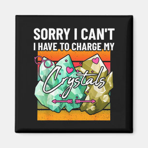Sorry I Cant Have To Charge My Crystals Cute Earth Magnet