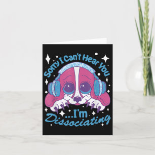 Sorry I Can't Hear You I'm Dissociating Funny Dog  Card