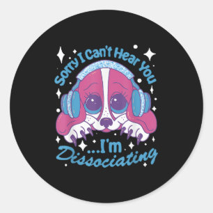 Sorry I Can't Hear You I'm Dissociating Funny Dog  Classic Round Sticker