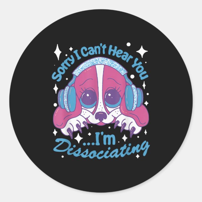 Sorry I Can't Hear You I'm Dissociating Funny Dog  Classic Round Sticker (Front)