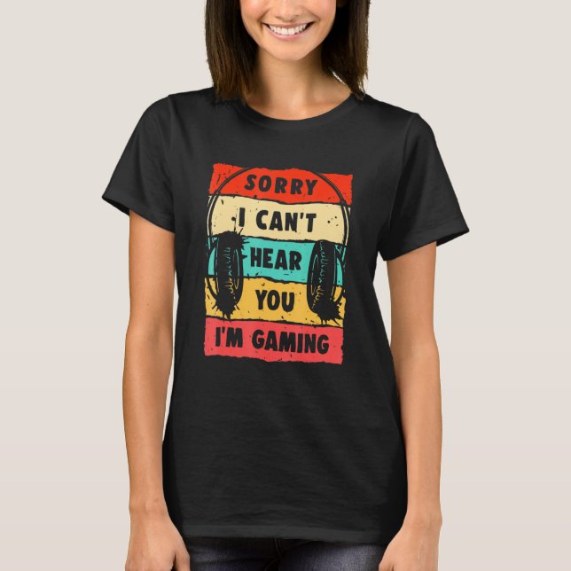 Sorry I Can't Hear You I'm Gaming, Funny Gamer , G T-Shirt (Front)