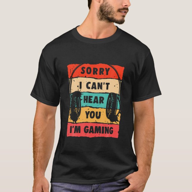 Sorry I Can't Hear You I'm Gaming, Funny Gamer Gif T-Shirt (Front)