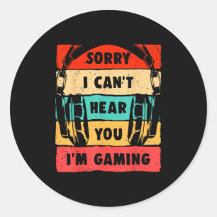Sorry I Can't Hear You I'm Gaming Funny Gamer Shir Classic Round Sticker
