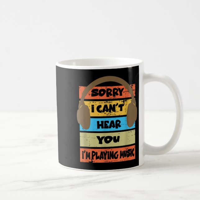 Sorry I Can't Hear You I'm Playing Music  Coffee Mug (Right)