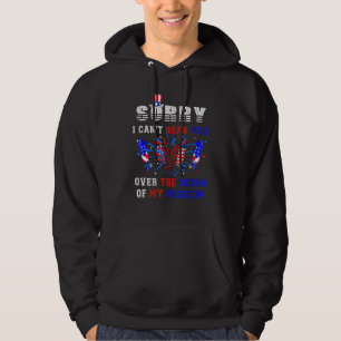 Sorry I Cant Hear You Over The Sound Of My Freedom Hoodie