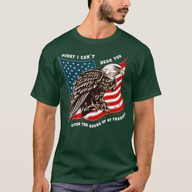 Sorry I Cant Hear You Over The Sound Of My Freedom T-Shirt (Front)