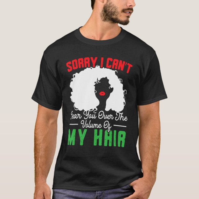 Sorry I Can't Hear You Over The Volume Of My Hair  T-Shirt (Front)