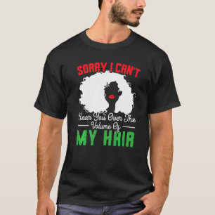 Sorry I Can't Hear You Over The Volume Of My Hair  T-Shirt
