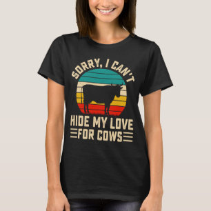 Sorry I Can't Hide My Love For Cows T-Shirt