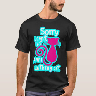 Sorry I Can't I Got Plans With My Cat Pun Pet   Ca T-Shirt