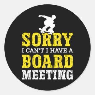 Sorry I Can't I Have A Board Meeting Funny Skatebo Classic Round Sticker