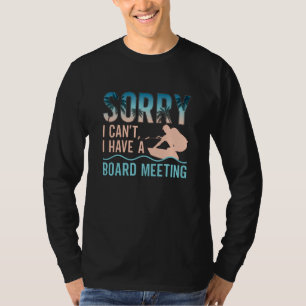 Sorry I Can't I Have A Board Meeting Wakeboarding T-Shirt