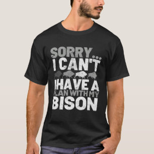 Sorry I Can't I Have A Plan With My Bison T-Shirt