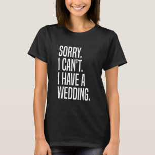 Sorry I Can't I Have A Wedding Officiant Ordained  T-Shirt