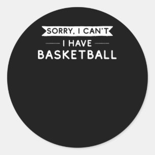 Sorry I Can't I Have Basketball Classic Round Sticker