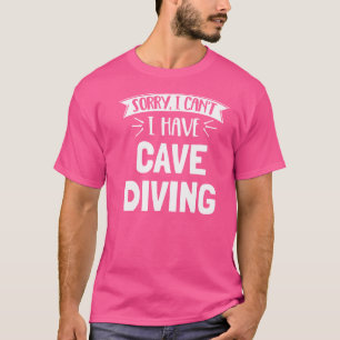 Sorry I Can'T I Have Cave Diving T-Shirt