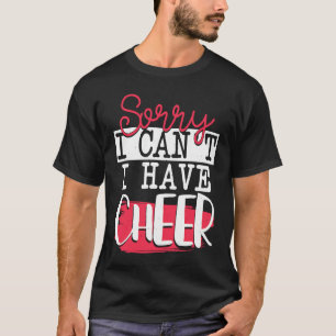 Sorry I Can't I Have Cheer  Funny Cheerleading T-Shirt